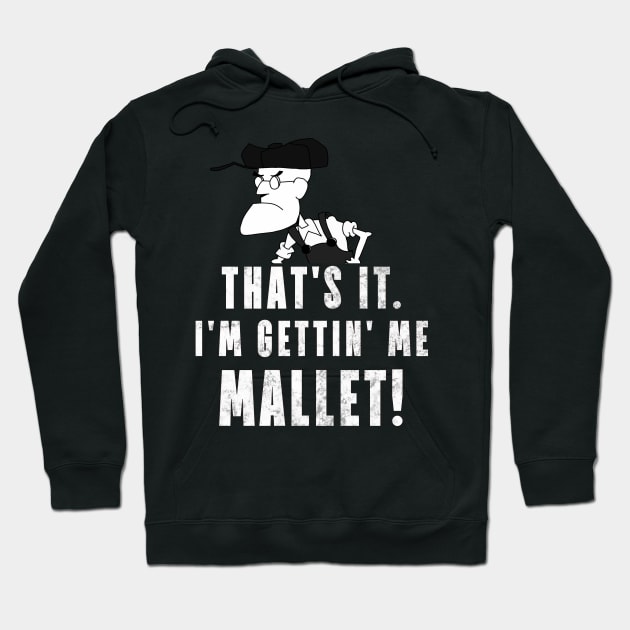 That's It. I'm Gettin' Me Mallet! Hoodie by ShootTheMessenger